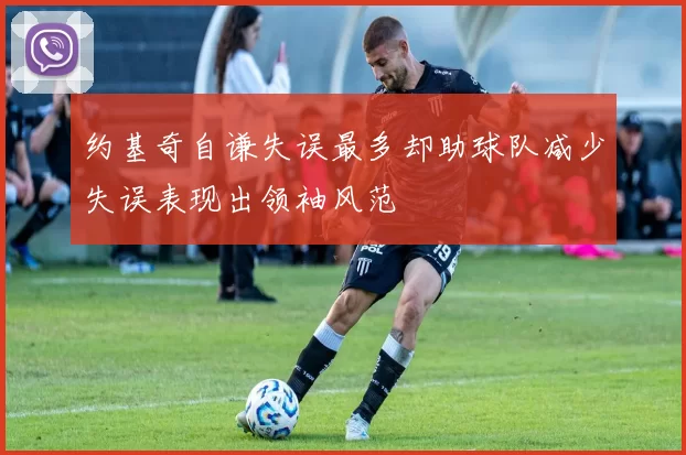 约基奇自谦失误最多却助球队减少失误表现出领袖风范